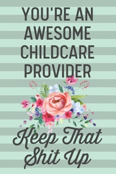 Paperback You're an Awesome Childcare Provider Keep That Shit Up: Funny Joke Blank Lined Journal Notebook Gift for Daycare Owners Nannies Female Women Woman Nan Book