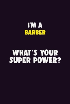 I'M A Barber, What's Your Super Power?: 6X9 120 pages Career  Notebook Unlined  Writing Journal