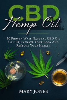 Paperback CBD Hemp Oil: 50 Proven Ways Natural CBD Oil Can Rejuvenate Your Body And Restore Your Health Book