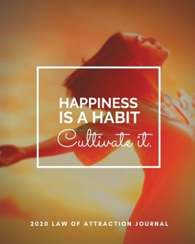 Happiness Is A Habit Cultivate It -  2020 Law Of Attraction Journal: 2020 Calendar  . Weekly Planner .  Manifesting  Notebook