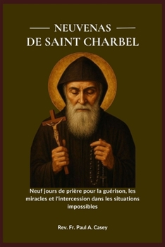 NEUVENAS DE SAINT CHARBEL: Neuf jours de prière pour la guérison, les miracles et l'intercession dans les situations impossibles (French Edition)