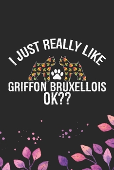 I Just Really Like Griffon Bruxellois Ok?: Cool Griffon Bruxellois Dog Journal Notebook - Griffon Bruxellois Puppy Lover Gifts – Funny Griffon ... Bruxellois Owner Gifts. 6 x 9 in 120 pages