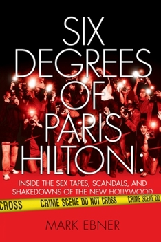 Paperback Six Degrees of Paris Hilton: Inside the Sex Tapes, Scandals, and Shakedowns of the New Hollywood Book