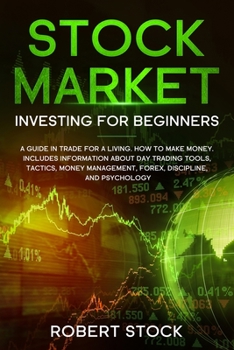 Paperback Stock Market Investing For Beginners: A Guide In Trade For A Living. How To Make Money. Includes Information About Day Trading Tools, Tactics, Money M Book