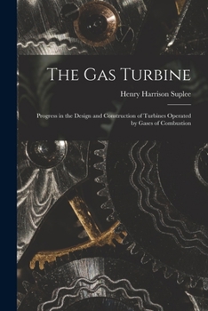 Paperback The Gas Turbine: Progress in the Design and Construction of Turbines Operated by Gases of Combustion Book