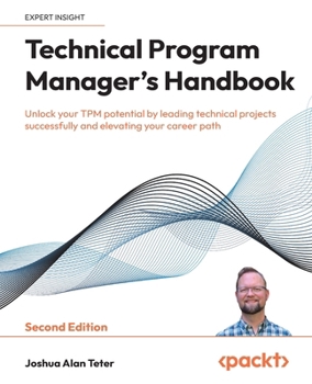 Paperback Technical Program Manager's Handbook - Second Edition: Unlock your TPM potential by leading technical projects successfully and elevating your career Book