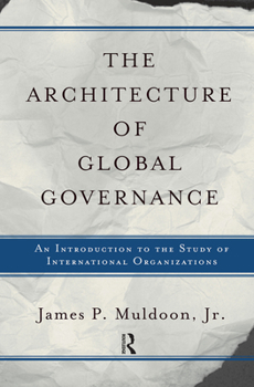 Hardcover The Architecture Of Global Governance: An Introduction To The Study Of International Organizations Book