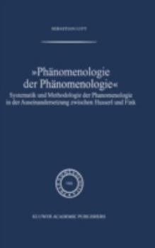 Ph�nomenologie Der Ph�nomenologie: Systematik Und Methodologie Der Ph�nomenologie in Der Auseinandersetzung Zwischen Husserl Und Fink