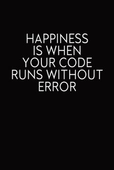 Paperback Happiness Is When Your Code Runs Without Error: Blank Lined Journal, Funny Notebook, Diary, Coworkers Gifts Book
