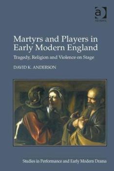Hardcover Martyrs and Players in Early Modern England: Tragedy, Religion and Violence on Stage Book