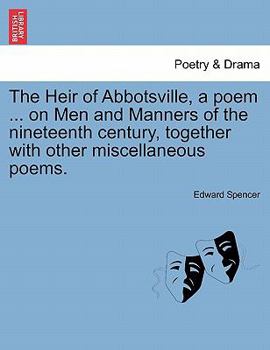 Paperback The Heir of Abbotsville, a Poem ... on Men and Manners of the Nineteenth Century, Together with Other Miscellaneous Poems. Book