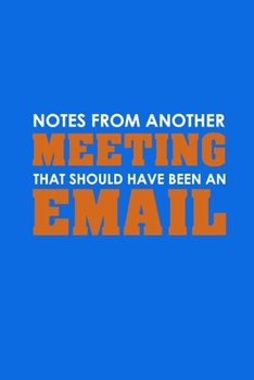 Paperback Notes From Another Meeting That Should Have Been An Email: Funny Office Journals, Blank Lined Journal Coworker Notebook, 120 Pages, 6 x 9 Inches Book