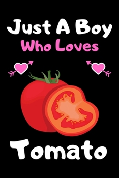 Paperback Just a boy who loves tomato: A Super Cute tomato notebook journal or dairy - tomato lovers gift for boys - tomato lovers Lined Notebook Journal (6" Book