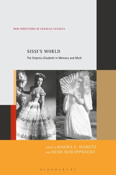 Sissi’s World: The Empress Elisabeth in Memory and Myth (New Directions in German Studies Book 22)