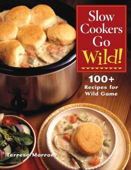 Hardcover Slow Cookers Go Wild!: 100+ Recipes for Wild Game Book