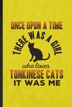 Paperback Once Upon a Time There Was a Girl Who Loves Tonkinese Cats It Was Me: Funny Blank Lined Pet Kitten Trainer Notebook/ Journal, Graduation Appreciation Book