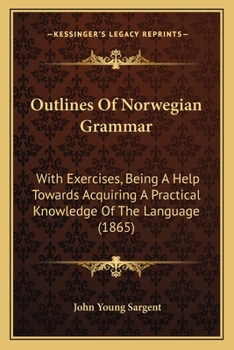 Paperback Outlines Of Norwegian Grammar: With Exercises, Being A Help Towards Acquiring A Practical Knowledge Of The Language (1865) Book