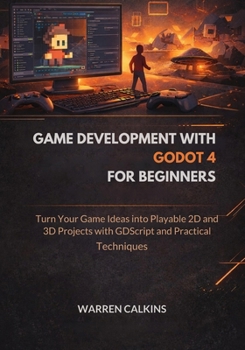 Paperback Game Development With Godot 4 for Beginners: Turn Your Game Ideas into Playable 2D and 3D Projects with GDScript and Practical Techniques Book