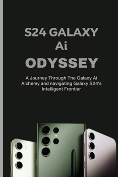 Paperback S24 Galaxy AI Odyssey: A Journey Through The Galaxy Ai Alchemy and navigating Galaxy S24's Intelligent Frontier [Large Print] Book