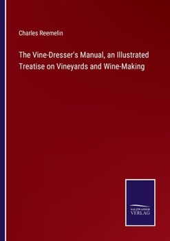 Paperback The Vine-Dresser's Manual, an Illustrated Treatise on Vineyards and Wine-Making Book