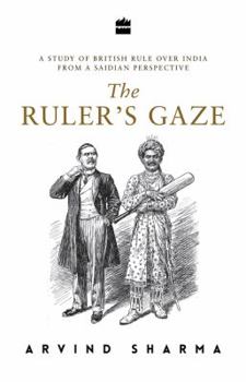 Hardcover The Ruler's Gaze: A Study of British Rule Over India from a Saidian Perspective Book