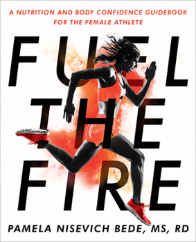 Paperback Fuel the Fire: A Nutrition and Body Confidence Guidebook for the Female Athlete Book
