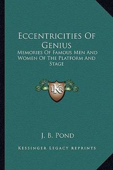Eccentricities of Genius: Memories of Famous Men and Women of the Platform and Stage