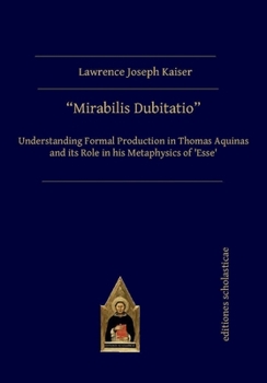 Paperback Mirabilis Dubitatio: Understanding Formal Production in Thomas Aquinas and Its Role in His Metaphysics of 'Esse' Book