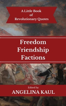 A Little Book of Revolutionary Quotes: Freedom, Friendship, & Factions