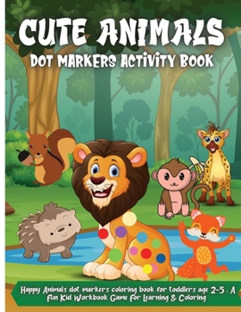 Cute Animals Dot Markers Activity Book: Amazing Animals Dot Coloring Book For Kids & Toddlers Preschool Kindergarten Activities