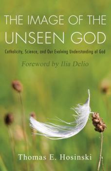 The Image of the Unseen God: Catholicity, Science, and Our Evolving Understanding of God - Book  of the Catholicity in an Evolving Universe