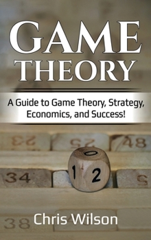 Hardcover Game Theory: A Guide to Game Theory, Strategy, Economics, and Success! Book