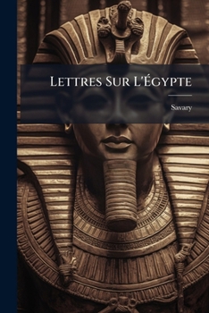 Lettres Sur L'Égypte: Où L'On Offre Le Parallèle Des Moeurs Anciennes & Modernes De Ses Habitans, Où L'On Décrit L'État, Le Commerce, L'Agriculture, ... Religion Du Pays ..