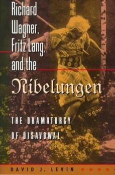Richard Wagner, Fritz Lang, and the Nibelungen: The Dramaturgy of Disavowal