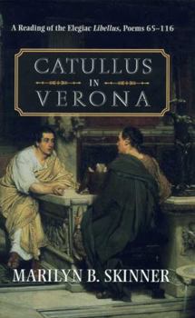 Hardcover Catullus in Verona: A Reading of the Elegiac Libellus, Poems 65-116 Book