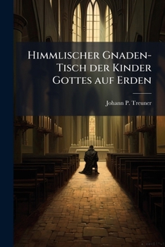 Paperback Himmlischer Gnaden-Tisch der Kinder Gottes auf Erden: Oder Neu-ausgefertigtes Buß-Beicht- und Communion-Büchlein. [German] Book