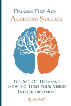 Paperback Dreaming Deep And Achieving Success: The Art of Dreaming: How to Turn Your Vision into Achievement Book