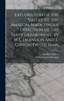 Hardcover Exploration of the Valley of the Amazon, Made Under Direction of the Navy Department, by W.L. Herndon and L. Gibbon. [With] Maps Book