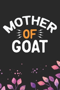 Mother Of Goat: Cool Goat Journal Notebook - Goats Lover Gifts for Women- Funny Goat Farmer Gifts Notebook - Goat Owner Gifts. 6 x 9 in 120 pages