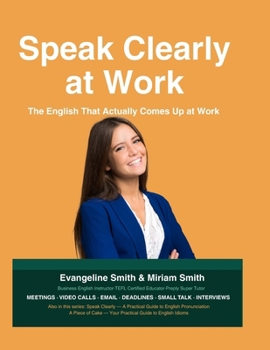 Speak Clearly at Work: The English That Actually Comes Up at Work (The Practical English Series)