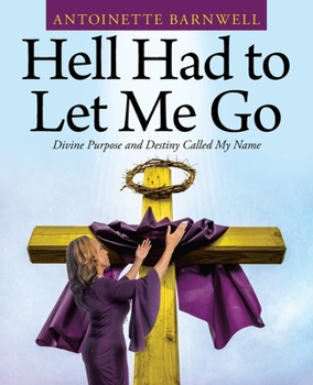 Paperback Hell Had to Let Me Go: Divine Purpose and Destiny Called My Name Book