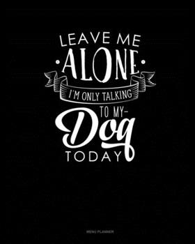 Paperback Leave Me Alone Im Only Talking To My Dog Today: Menu Planner Book