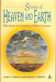 Stories of Heaven And Earth: Bible Heroes in Contemporary Children's Literature