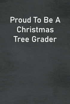 Proud To Be A Christmas Tree Grader: Lined Notebook For Men, Women And Co Workers