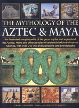 Paperback The Mythology of the Aztec & Maya: An Illustrated Encyclopedia of the Gods, Myths and Legends of the Aztecs, Maya and Other Peoples of Ancient Mexico Book