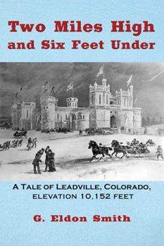 Paperback Two Miles High and Six Feet Under: A Tale of Leadville, Colorado - elevation 10,151 feet Book