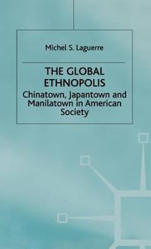 Hardcover The Global Ethnopolis: Chinatown, Japantown and Manilatown in American Society Book