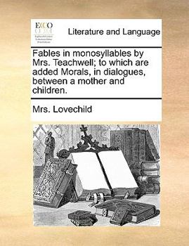Paperback Fables in monosyllables by Mrs. Teachwell; to which are added Morals, in dialogues, between a mother and children. Book