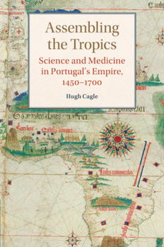 Paperback Assembling the Tropics: Science and Medicine in Portugal's Empire, 1450-1700 Book