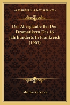 Paperback Der Aberglaube Bei Den Dramatikern Des 16 Jahrhunderts In Frankreich (1903) [German] Book